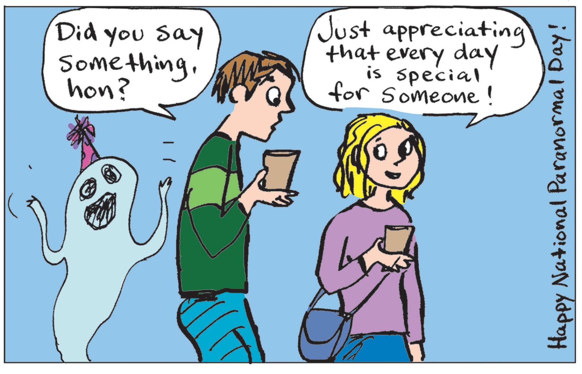 Fiction OCR: Did you say Somethinghon? Just appreciating that every day is Special for Someone! Happy National Paranormal Day! Did you say Somethinghon ? Just appreciating that every day is Special for Someone ! Happy National Paranormal Day !