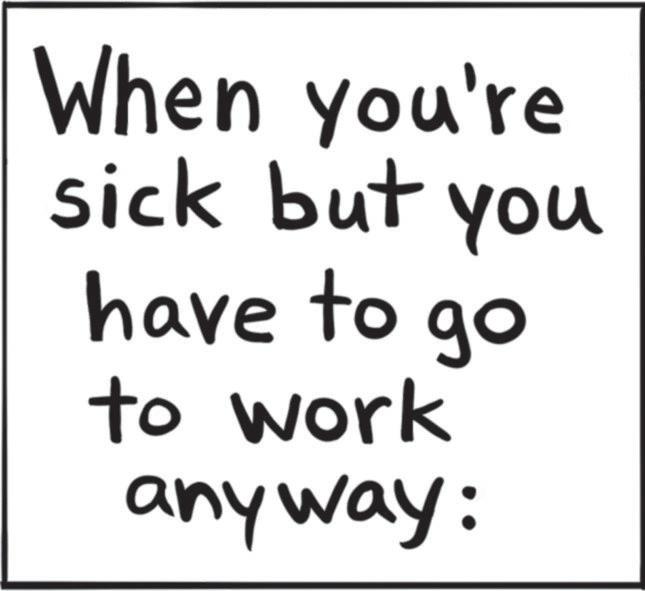 White OCR: When you're sick but you have to go to work anyway: When you're sick but you have to go to work anyway :