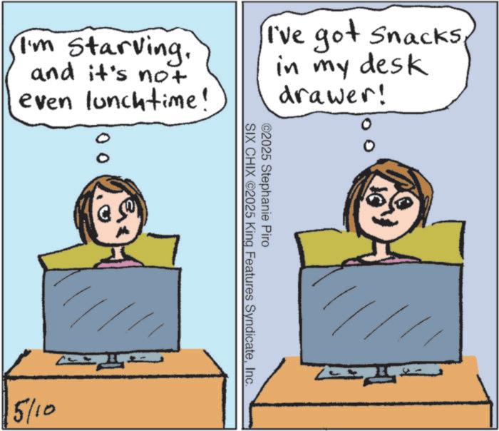 Animation OCR: I'm starving. and it's not even lunchtime! I've got Snacks in my desk drawer! 5/10 ©2025 Stephanie Piro SIX CHIX ©2025 King Features SyndicateInc. I'm starving . and it's not even lunchtime ! I've got Snacks in my desk drawer ! 5/10 © 2025 Stephanie Piro SIX CHIX © 2025 King Features Syndicate
