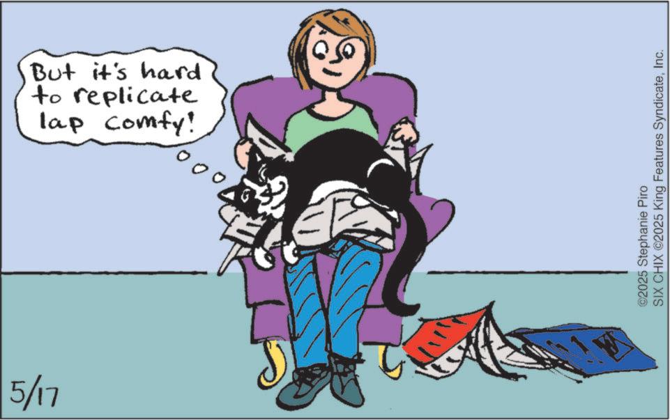 Fiction OCR: 5/17 lap comfy! to replicate But it's hard ©2025 Stephanie Piro SIX CHIX ©2025 King Features SyndicateInc. 5/17 lap comfy ! to replicate But it's hard © 2025 Stephanie Piro SIX CHIX © 2025 King Features Syndicate