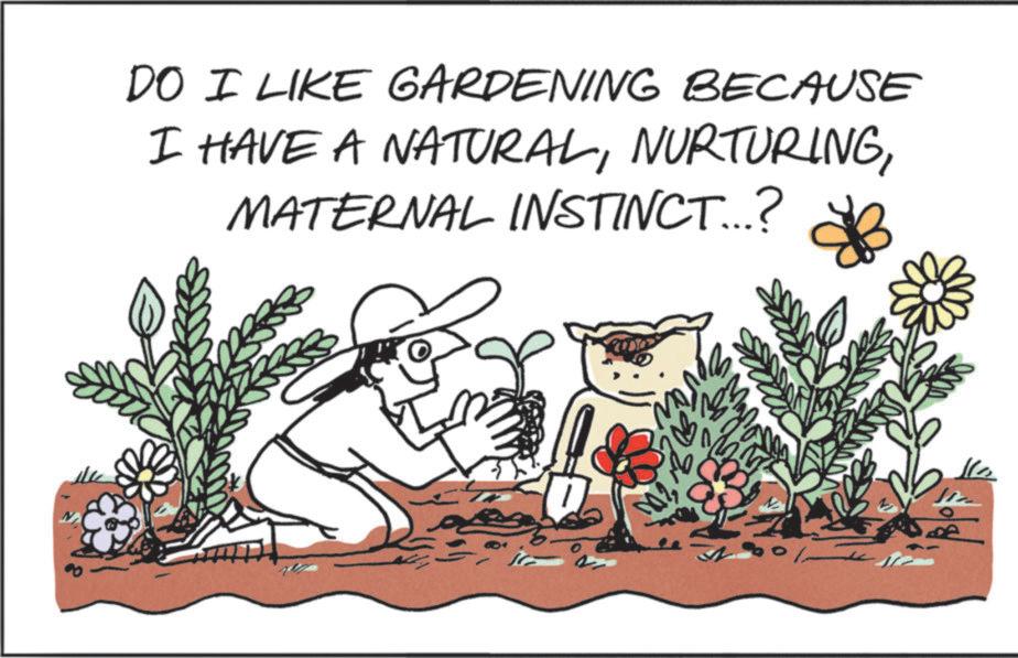 OCR: DO I LIKE GARDENING BECAUSE I HAVE A NATURALMATERNAL INSTINCT...? 333 DO I LIKE GARDENING BECAUSE I HAVE A NATURALMATERNAL INSTINCT ... ? 333