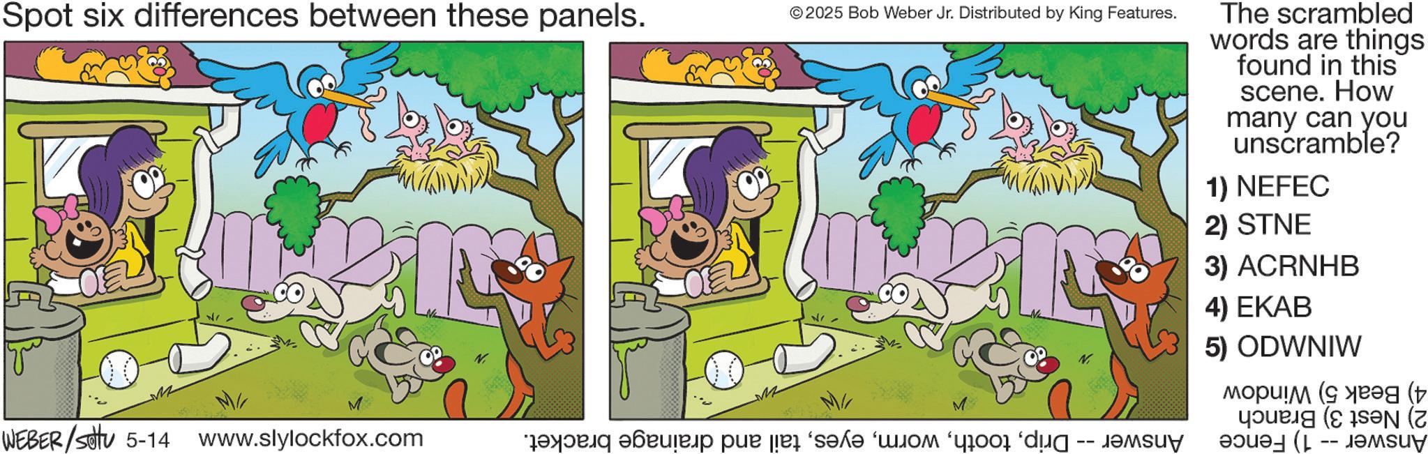 Graphics OCR: Spot six differences between these panels. © 2025 Bob Weber Jr. Distributed by King Features. M WEBER /settu 5-14 www.slylockfox.com M “d?rin bir pur per “s?l? “wom ‘yoor The scrambled words are things found in this scene. How many can you unscramble? 1) NEFEC 2) STNE 3) ACRNHB 4) EKAB 5) ODWNIW ????!? ( ? ( ( ( Spot six differences between these panels . © 2025 Bob Weber Jr. Distributed by King Features . M WEBER / settu 5-14 www.slylockfox.com M “ d?rin bir pur per “ s?l? “ wom ‘ yoor The scrambled words are things found in this scene . How many can you unscramble ? 1 ) NEFEC 2 ) STNE 3 ) ACRNHB 4 ) EKAB 5 ) ODWNIW ???? ! ? ( ? ( ( (