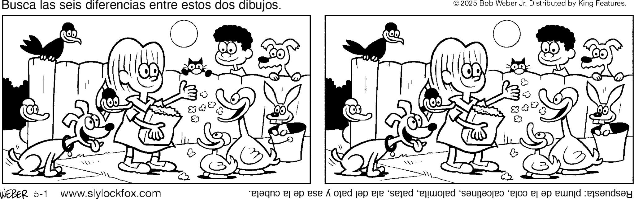 Line art OCR: Busca las seis diferencias entre estos dos dibujos. (00) 315 WEBER 5-1 www.slylockfox.com 315 © 2025 Bob Weber Jr. Distributed by King Features. Respuesta: pluma de la colaala del pato y asa de la cubeta. Busca las seis diferencias entre estos dos dibujos . ( 00 ) 315 WEBER 5-1 www.slylockfox.com 315 © 2025 Bob Weber Jr. Distributed by King Features . Respuesta : pluma de la colaala del pato y asa de la cubeta .