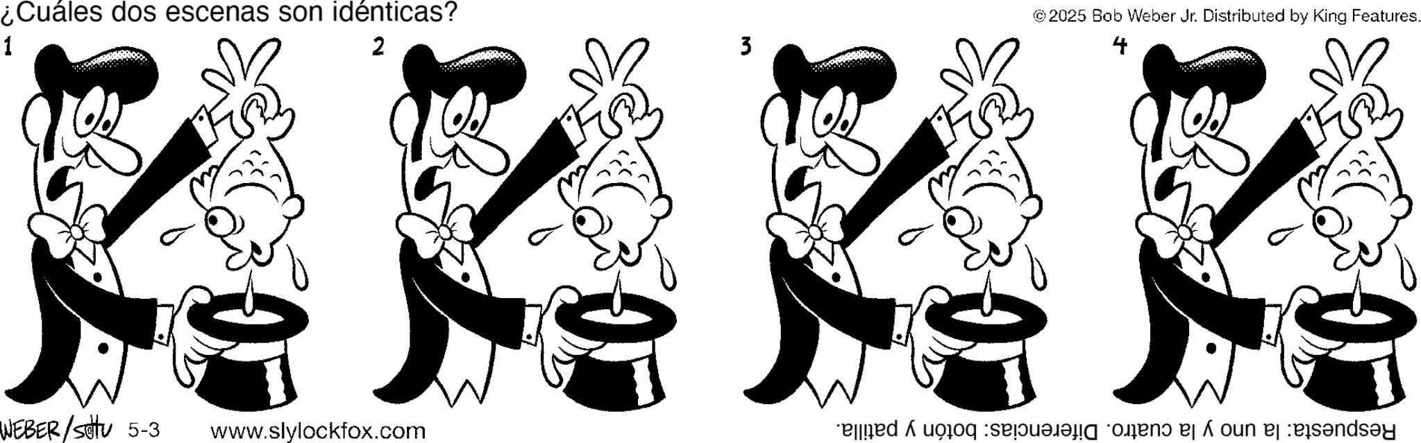 Line art OCR: ¿Cuáles dos escenas son idénticas? 1 2 3 WEBER /sttu 5-3 www.slylockfox.com do ©2025 Bob Weber Jr. Distributed by King Features 4 20 ¿ Cuáles dos escenas son idénticas ? 1 2 3 WEBER / sttu 5-3 www.slylockfox.com do © 2025 Bob Weber Jr. Distributed by King Features 4 20