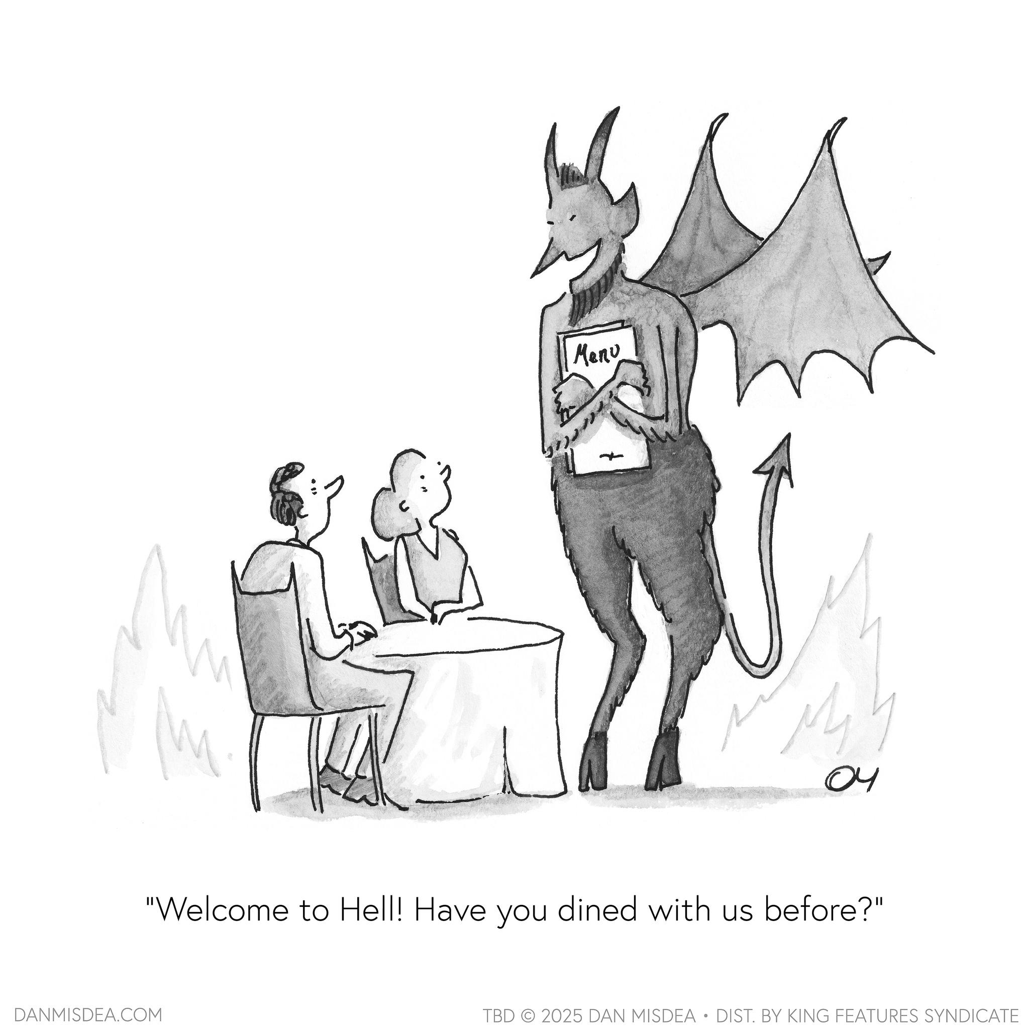 Clip art OCR: Menu M MY 04 "Welcome to Hell! Have you dined with us before?" DANMISDEA.COM TBD 2025 DAN MISDEA • DIST. BY KING FEATURES SYNDICATE Menu M MY 04 " Welcome to Hell ! Have you dined with us before ? " DANMISDEA.COM TBD 2025 DAN MISDEA • DIST . BY KING FEATURES SYNDICATE