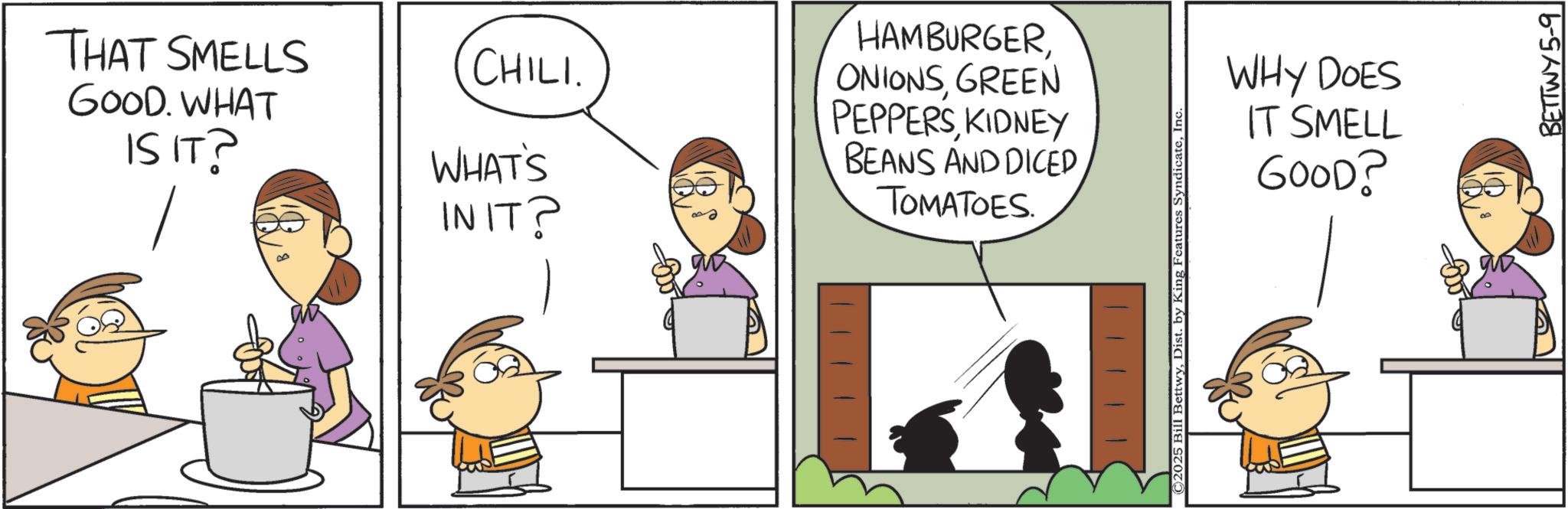 Photo caption OCR: THAT SMELLS GOOD. WHAT IS IT? CHILI. HAMBURGERGREEN PEPPERSKIDNEY WHAT'S BEANS AND DICED INIT? TOMATOES. ©2025 Bill BettwyInc WHY DOES IT SMELL GOOD? BETTWY5-9 THAT SMELLS GOOD . WHAT IS IT ? CHILI . HAMBURGERGREEN PEPPERSKIDNEY WHAT'S BEANS AND DICED INIT ? TOMATOES . © 2025 Bill BettwyDist . by King Features SyndicateInc WHY DOES IT SMELL GOOD ? BETTWY5-9