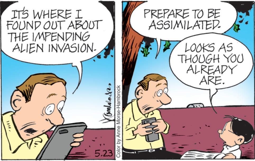 Animation OCR: IT'S WHERE I FOUND OUT ABOUT THE IMPENDING ALIEN INVASION. PREPARE TO BE ASSIMILATED. LOOKS AS THOUGH YOU ALREADY ARE. 5.23 Color by Anne Morse-Hambrock IT'S WHERE I FOUND OUT ABOUT THE IMPENDING ALIEN INVASION . PREPARE TO BE ASSIMILATED . LOOKS AS THOUGH YOU ALREADY ARE . 5.23 Color by Anne Morse - Hambrock