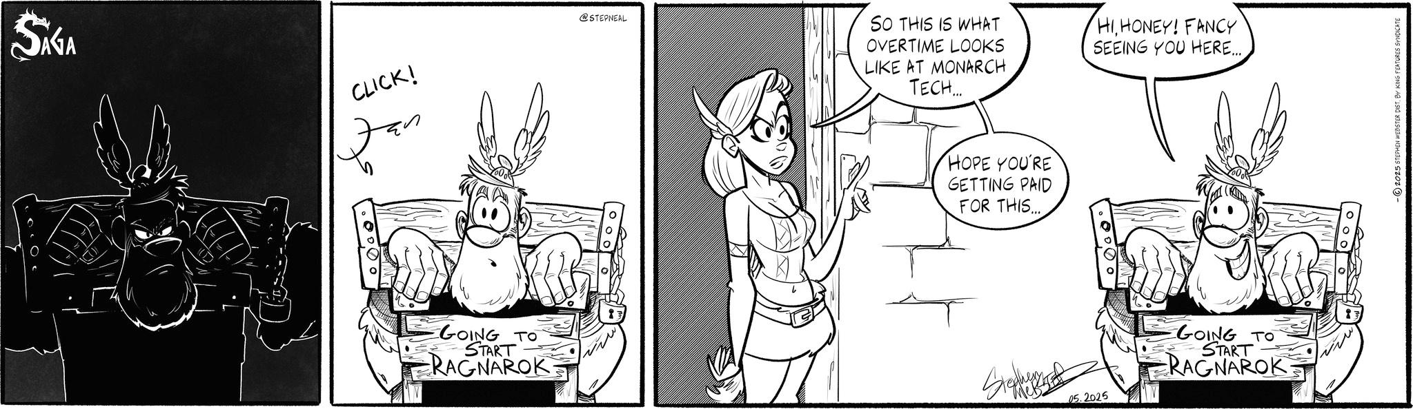 Graphics OCR: SÁGA CLICK! Jan @STEPNEAL SO THIS IS WHAT OVERTIME LOOKS LIKE AT MONARCH TECH... GOING TO START RAGNAROK HOPE YOU'RE GETTING PAID FOR THIS.... 05.2025 HIHONEY! FANCY SEEING YOU HERE... GOING TO START RAGNAROK - ©2025 STEPHEN WEBSTER DIST. BY KING FEATURES SYNDICATE SÁGA CLICK ! Jan @STEPNEAL SO THIS IS WHAT OVERTIME LOOKS LIKE AT MONARCH TECH ... GOING TO START RAGNAROK HOPE YOU'RE GETTING PAID FOR THIS .... 05.2025 HIHONEY ! FANCY SEEING YOU HERE ... GOING TO START RAGNAROK - © 2025 STEPHEN WEBSTER DIST . BY KING FEATURES SYNDICATE
