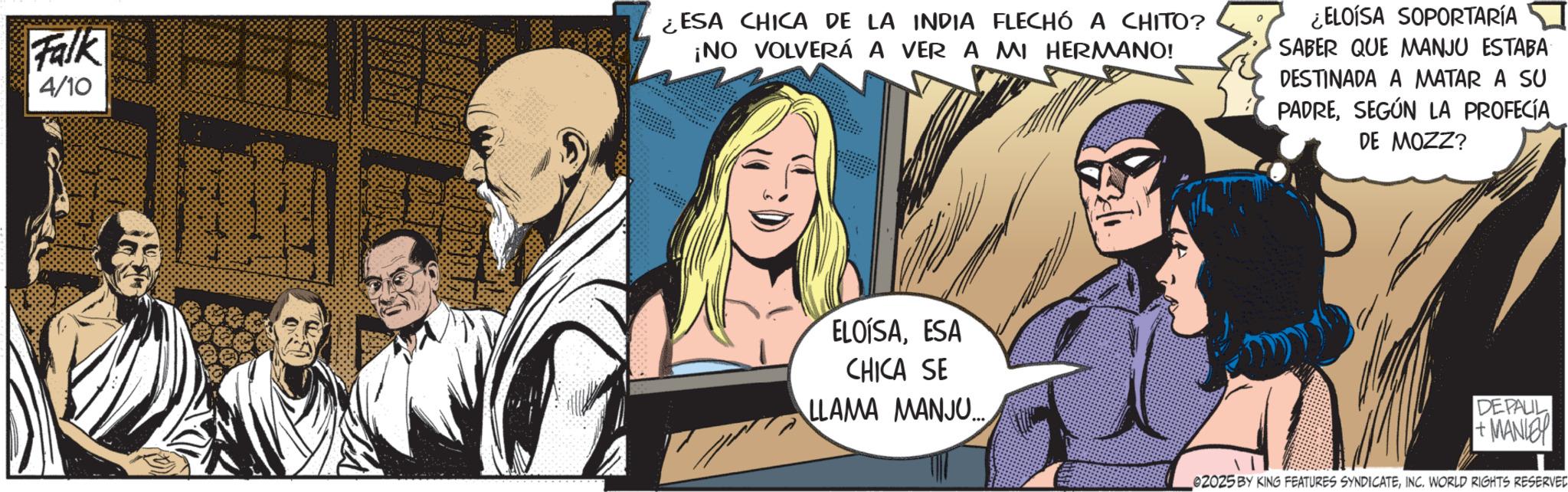 Hero OCR: Falk 4/10 2-2 ¿ESA CHICA DE LA INDIA FLECHÓ A CHITO? ¡NO VOLVERÁ A VER A MI HERMANO! ¿ELOISA SOPORTARÍA SABER QUE MANJU ESTABA DESTINADA A MATAR A SU PADRESEGÚN LA PROFECÍA DE MOZZ? ELOISAESA CHICA SE LLAMA MANJU.... DEPAUL +MANLEY 02025 BY KING FEATURES SYNDICATEINC. WORLD RIGHTS RESERVED Falk 4/10 2-2 ¿ ESA CHICA DE LA INDIA FLECHÓ A CHITO ? ¡ NO VOLVERÁ A VER A MI HERMANO ! ¿ ELOISA SOPORTARÍA SABER QUE MANJU ESTABA DESTINADA A MATAR A SU PADRESEGÚN LA PROFECÍA DE MOZZ ? ELOISAESA CHICA SE LLAMA MANJU .... DEPAUL + MANLEY 02025 BY KING FEATURES SYNDICATEINC . WORLD RIGHTS RESERVED