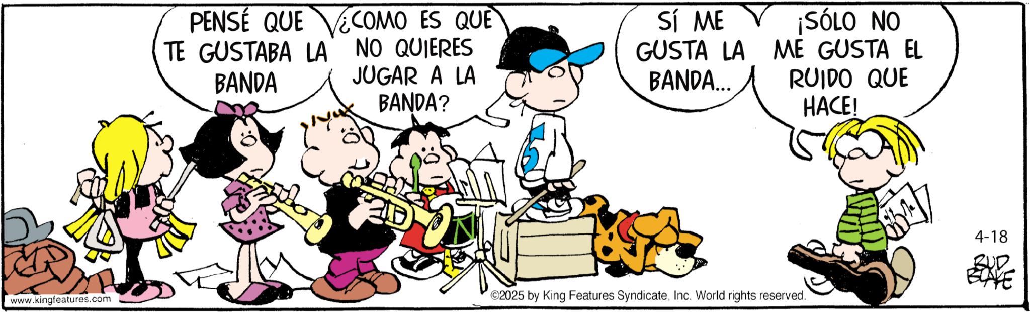 Fictional character OCR: www.kingfeatures.com PENSE QUE TE GUSTABA LA BANDA COMO ES QUE NO QUIERES JUGAR A LA BANDA? VECOMO SÍ ME GUSTA LA BANDA... ¡SÓLO NO ME GUSTA EL RUIDO QUE HACE! 02025 by King Features SyndicateInc. World rights reserved. 4-18 E www.kingfeatures.com PENSE QUE TE GUSTABA LA BANDA COMO ES QUE NO QUIERES JUGAR A LA BANDA ? VECOMO SÍ ME GUSTA LA BANDA ... ¡ SÓLO NO ME GUSTA EL RUIDO QUE HACE ! 02025 by King Features SyndicateInc. World rights reserved . 4-18 E