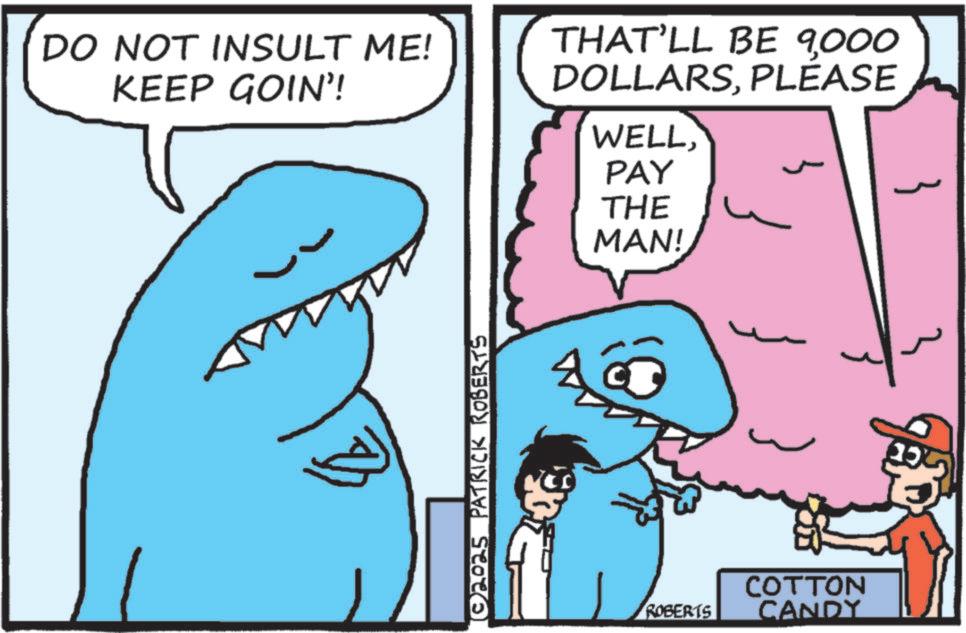 Humour OCR: DO NOT INSULT ME! KEEP GOIN'! THAT'LL BE 9000 DOLLARSPLEASE WELLPAY THE MAN! } ©2025 PATRICK ROBERTS ROBERTS COTTON CANDY ?? DO NOT INSULT ME ! KEEP GOIN ' ! THAT'LL BE 9000 DOLLARSPLEASE WELLPAY THE MAN ! } © 2025 PATRICK ROBERTS ROBERTS COTTON CANDY ??