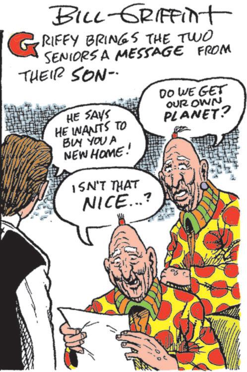 Fictional character OCR: BILL-GRIFFInt GRIFFY BRINGS THE TWO SENIORS A MESSAGE FROM THEIR SON- HE SAYS HE WANTS TO BUY YOU A NEW HOME! ISN'T THAT NICE...? DO WE GET OUR OWN PLANET? BILL - GRIFFInt GRIFFY BRINGS THE TWO SENIORS A MESSAGE FROM THEIR SON- HE SAYS HE WANTS TO BUY YOU A NEW HOME ! ISN'T THAT NICE ... ? DO WE GET OUR OWN PLANET ?
