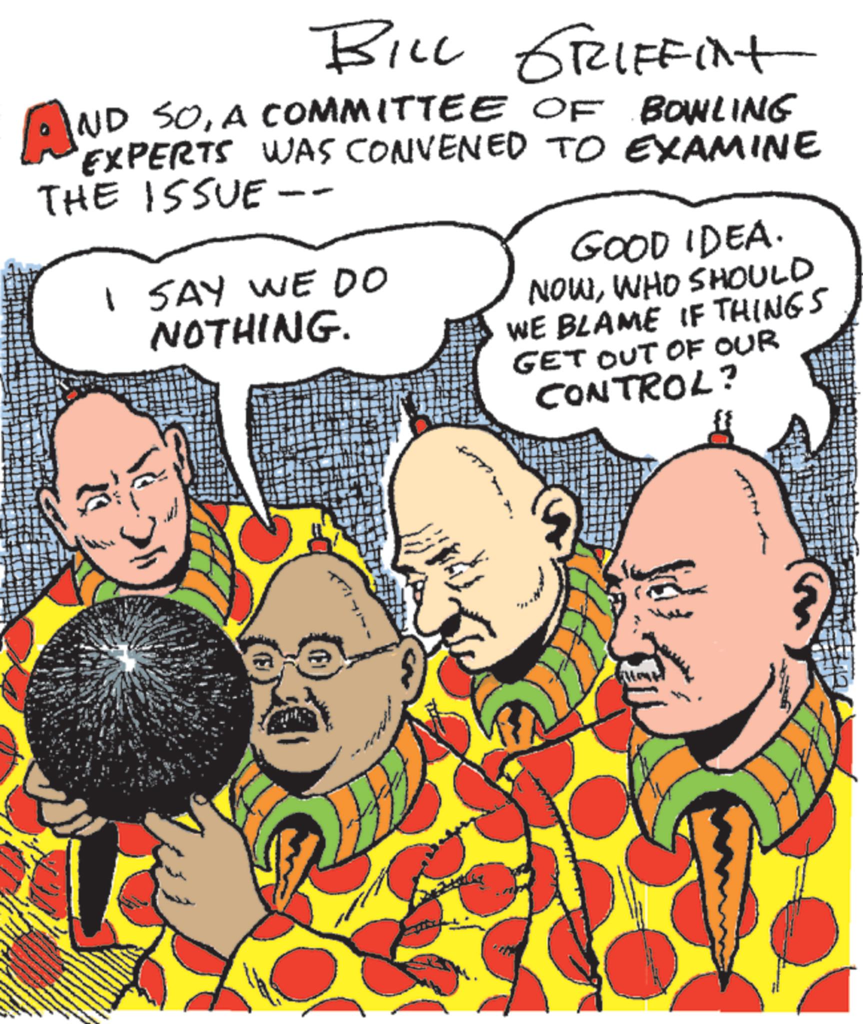 Publication OCR: BILL GRIFFint AND SOA COMMITTEE OF BOWLING EXPERTS WAS CONVENED TO EXAMINE THE ISSUE-- I SAY WE DO NOTHING. GOOD IDEA. NOWWHO SHOULD WE BLAME IF THINGS GET OUT OF OUR CONTROL? BILL GRIFFint AND SOA COMMITTEE OF BOWLING EXPERTS WAS CONVENED TO EXAMINE THE ISSUE-- I SAY WE DO NOTHING . GOOD IDEA . NOWWHO SHOULD WE BLAME IF THINGS GET OUT OF OUR CONTROL ?
