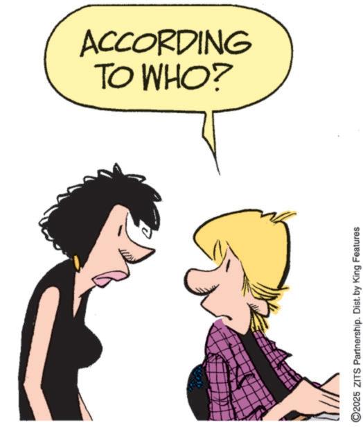 Comics OCR: TO WHO? ACCORDING ©2025 ZITS Partnership. Dist. by King Features " TO WHO ? ACCORDING © 2025 ZITS Partnership . Dist . by King Features "