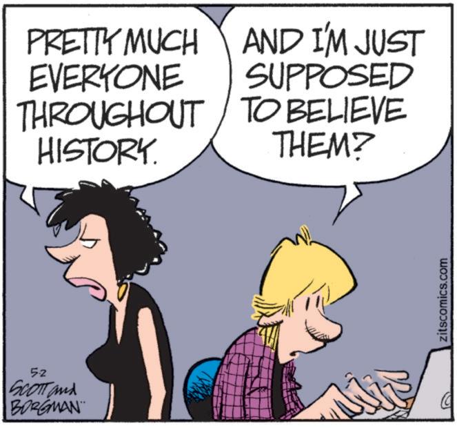 Comic book OCR: 5.2 SCOTT and BORGMAN PRETTY MUCH AND I'M JUST EVERYONE SUPPOSED THROUGHOUT TO BELIEVE HISTORY. THEM? zitscomics.com 5.2 SCOTT and BORGMAN PRETTY MUCH AND I'M JUST EVERYONE SUPPOSED THROUGHOUT TO BELIEVE HISTORY . THEM ? zitscomics.com