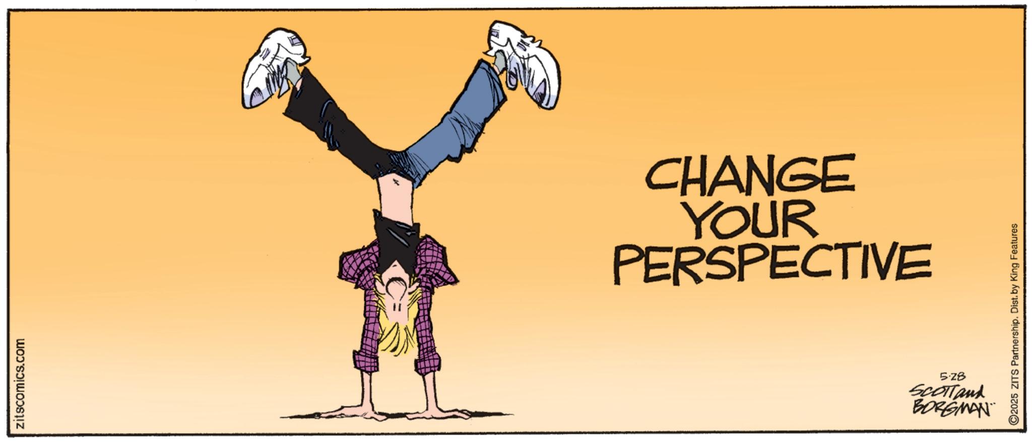 Graphic design OCR: zitscomics.com YOUR CHANGE PERSPECTIVE 2025 ZITS Partnership. Dist. by King Features 5.28 BORGMAN SCOTTand zitscomics.com YOUR CHANGE PERSPECTIVE 2025 ZITS Partnership . Dist . by King Features 5.28 BORGMAN SCOTTand