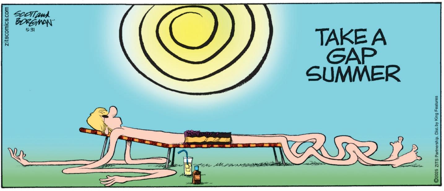 Palm trees OCR: zitscomics.com SCOTTand BORGMAN 5.31 TAKE A GAP SUMMER ass C2025 ZITS Partnership. Dist. by King Features zitscomics.com SCOTTand BORGMAN 5.31 TAKE A GAP SUMMER ass C2025 ZITS Partnership . Dist . by King Features
