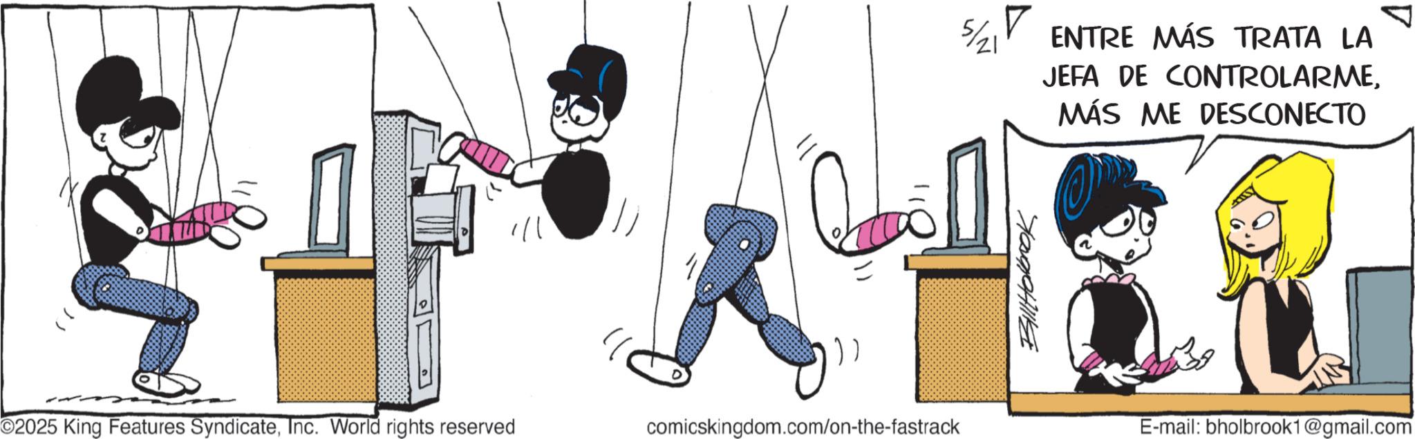 Comic book OCR: !!! 5/21 ENTRE MÁS TRATA LA JEFA DE CONTROLARMEMÁS ME DESCONECTO ©2025 King Features SyndicateInc. World rights reserved comicskingdom.com/on-the-fastrack E-mail: bholbrook1@gmail.com !!! 5/21 ENTRE MÁS TRATA LA JEFA DE CONTROLARMEMÁS ME DESCONECTO © 2025 King Features SyndicateInc. World rights reserved comicskingdom.com/on-the-fastrack E - mail : bholbrook1@gmail.com