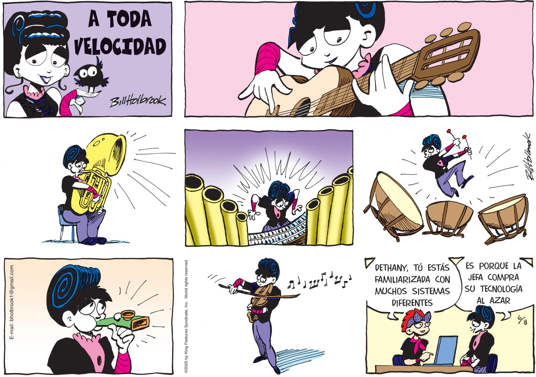 Comic book OCR: E-mail: bholbrook1@gmail.com A TODA VELOCIDAD Bill Holbrook ©2025 by King Features SyndicateInc. World rights reserved ahita ? DETHANYTÚ ESTÁS FAMILIARIZADA CON MUCHOS SISTEMAS DIFERENTES ES PORQUE LA JEFA COMPRA SU TECNOLOGÍA AL AZAR 6 7/209/97119 E - mail : bholbrook1@gmail.com A TODA VELOCIDAD Bill Holbrook © 2025 by King Features SyndicateInc. World rights reserved ahita ? DETHANYTÚ ESTÁS FAMILIARIZADA CON MUCHOS SISTEMAS DIFERENTES ES PORQUE LA JEFA COMPRA SU TECNOLOGÍA AL AZAR 6 7/209/97119