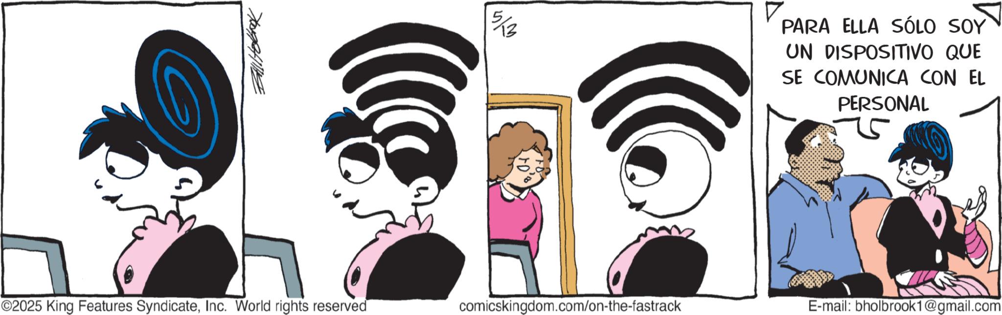 Graphics OCR: Elitebook PARA ELLA SÓLO SOY UN DISPOSITIVO QUE SE COMUNICA CON EL PERSONAL ©2025 King Features SyndicateInc. World rights reserved comicskingdom.com/on-the-fastrack E-mail: bholbrook1@gmail.com Elitebook PARA ELLA SÓLO SOY UN DISPOSITIVO QUE SE COMUNICA CON EL PERSONAL © 2025 King Features SyndicateInc. World rights reserved comicskingdom.com/on-the-fastrack E - mail : bholbrook1@gmail.com