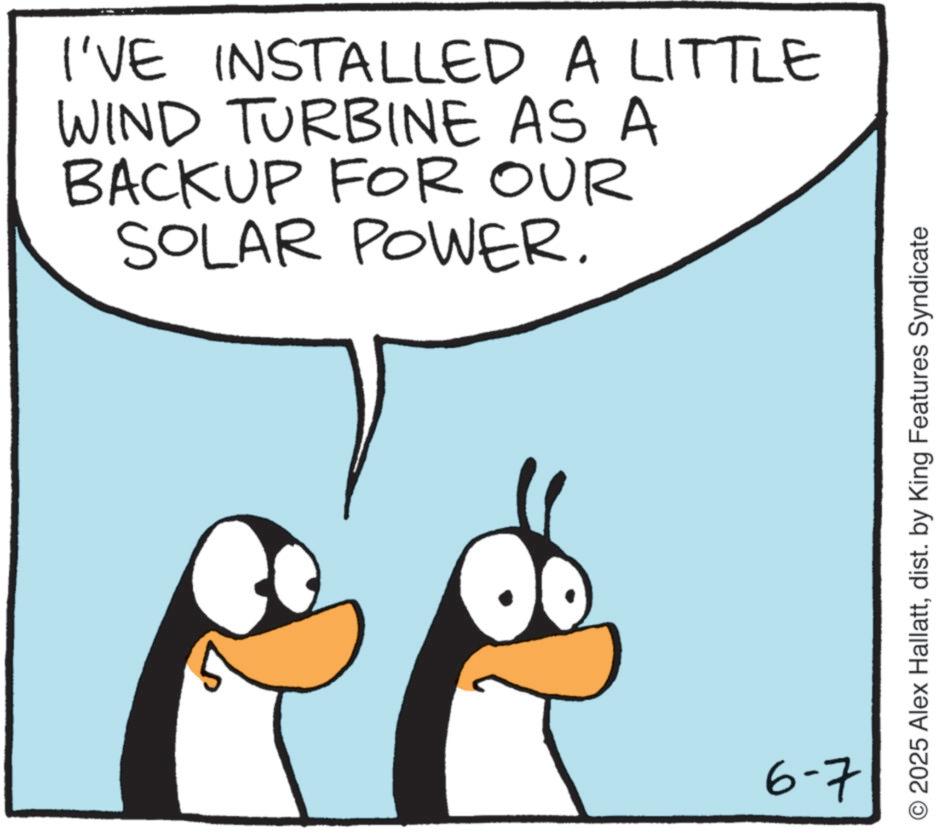 Photo caption OCR: I'VE INSTALLED A LITTLE WIND TURBINE AS A BACKUP FOR OUR SOLAR POWER. 6-7 O2025 Alex Hallattdist. by King Features Syndicate I'VE INSTALLED A LITTLE WIND TURBINE AS A BACKUP FOR OUR SOLAR POWER . 6-7 O2025 Alex Hallattdist . by King Features Syndicate