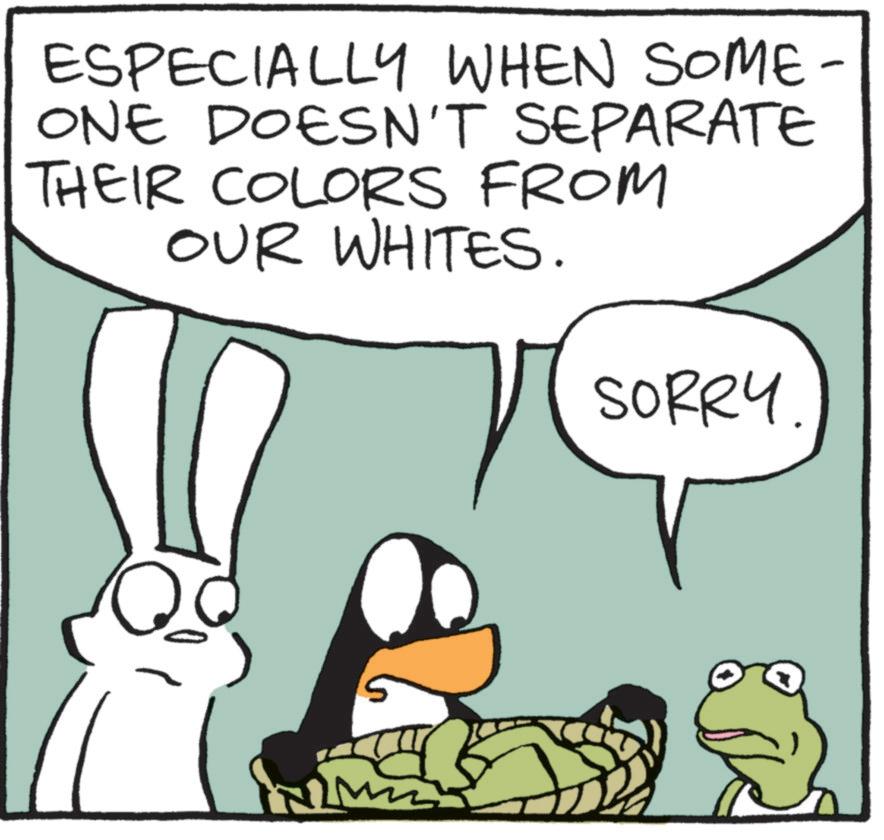 Fictional character OCR: ESPECIALLY WHEN SOME- ONE DOESN'T SEPARATE THEIR COLORS FROM OUR WHITES. SORRY ESPECIALLY WHEN SOME- ONE DOESN'T SEPARATE THEIR COLORS FROM OUR WHITES . SORRY