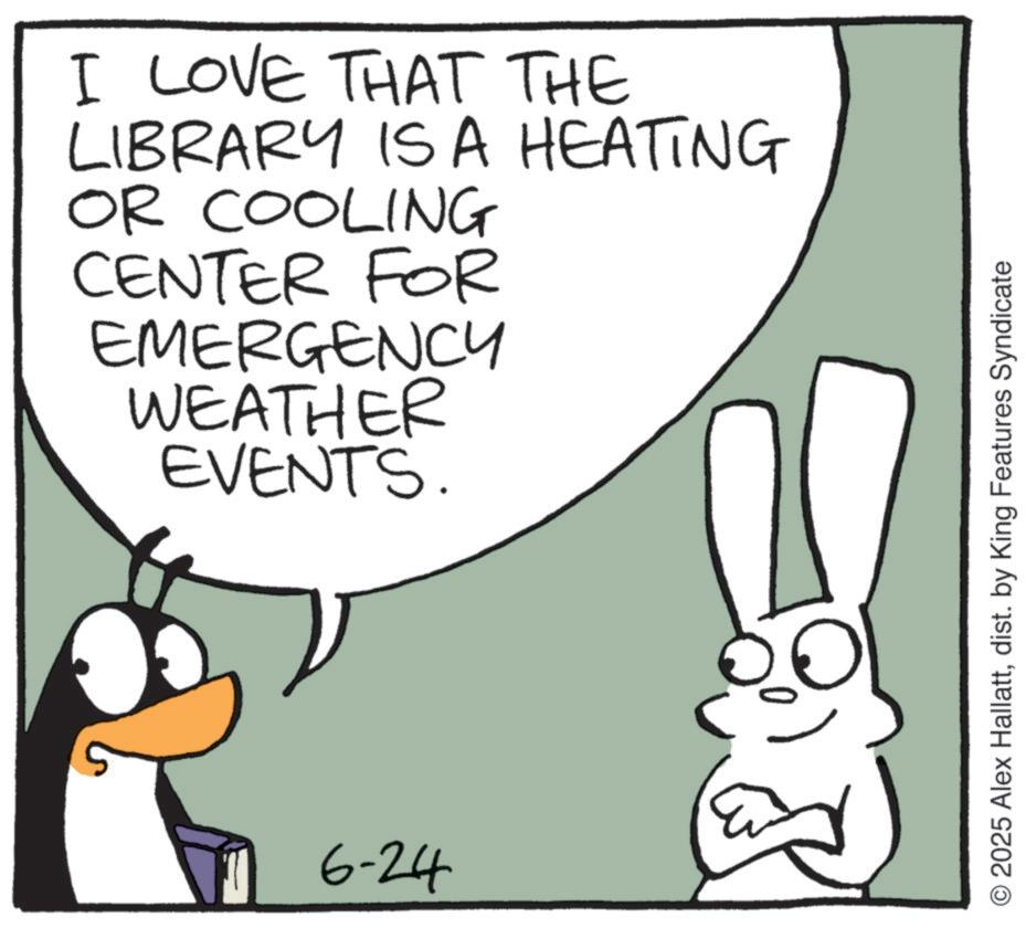 Photo caption OCR: I LOVE THAT THE LIBRARY IS A HEATING OR COOLING CENTER FOR EMERGENCY WEATHER EVENTS. 6-24 O2025 Alex Hallattdist. by King Features Syndicate I LOVE THAT THE LIBRARY IS A HEATING OR COOLING CENTER FOR EMERGENCY WEATHER EVENTS . 6-24 O2025 Alex Hallattdist . by King Features Syndicate
