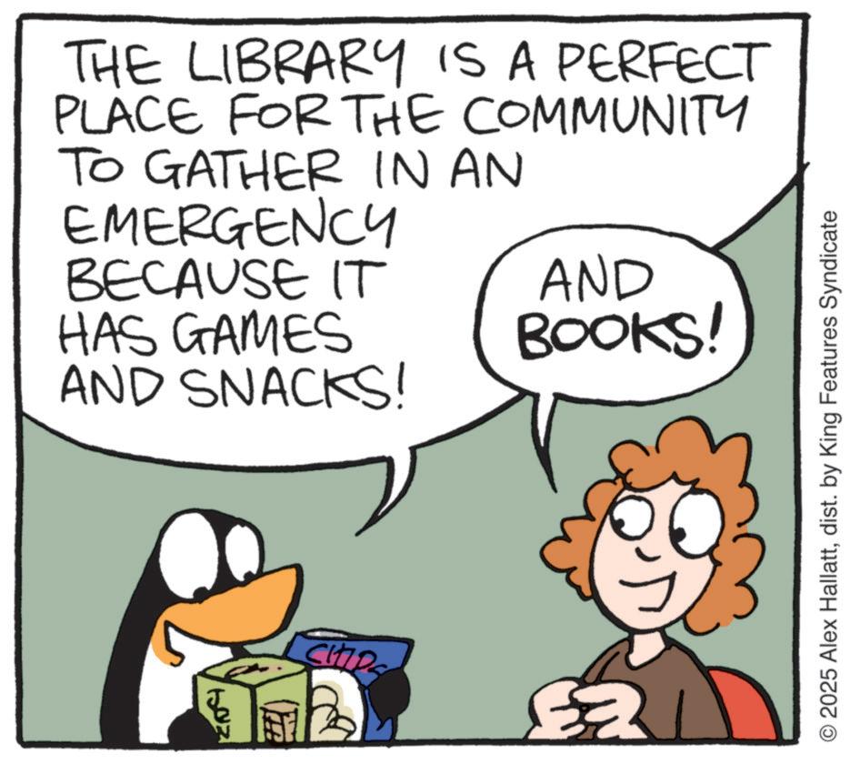 Comics OCR: THE LIBRARY IS A PERFECT PLACE FOR THE COMMUNITY TO GATHER IN AN EMERGENCY BECAUSE IT HAS GAMES AND SNACKS! AND BOOKS! ? CHIPS E O2025 Alex Hallattdist. by King Features Syndicate THE LIBRARY IS A PERFECT PLACE FOR THE COMMUNITY TO GATHER IN AN EMERGENCY BECAUSE IT HAS GAMES AND SNACKS ! AND BOOKS ! ? CHIPS E O2025 Alex Hallattdist . by King Features Syndicate