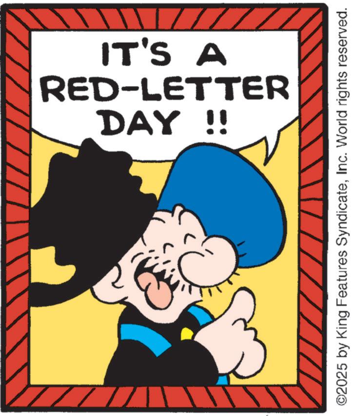 Fiction OCR: IT'S A DAY !! RED-LETTER ©2025 by King Features SyndicateInc. World rights reserved. IT'S A DAY !! RED - LETTER © 2025 by King Features SyndicateInc. World rights reserved .