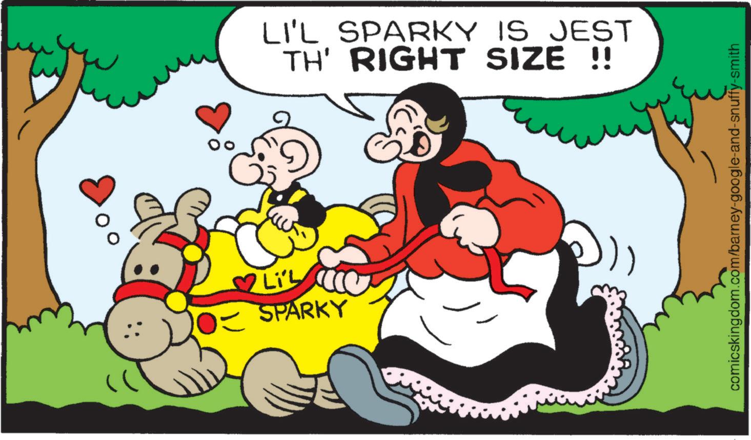 Clip art OCR: 00 LI'L SPARKY IS JEST TH' RIGHT SIZE !! ?LiL SPARKY comicskingdom.com/barney-google-and-snuffy-smith 00 LI'L SPARKY IS JEST TH ' RIGHT SIZE !! ? LiL SPARKY comicskingdom.com/barney-google-and-snuffy-smith