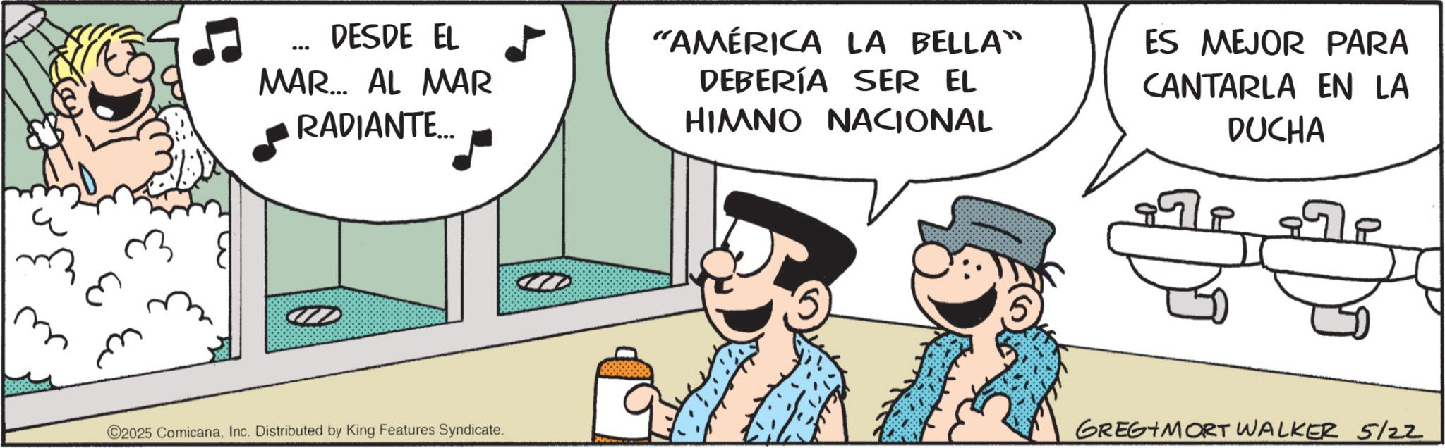 Humour OCR: ??? 3 C2025 ComicanaInc. Distributed by King Features Syndicate. DESDE EL MAR... AL MAR RADIANTE... "AMÉRICA LA BELLA™ DEBERÍA SER EL HIMNO NACIONAL ES MEJOR PARA CANTARLA EN LA DUCHA GREG MORT WALKER 5/22 ??? 3 C2025 ComicanaInc. Distributed by King Features Syndicate . DESDE EL MAR ... AL MAR RADIANTE ... " AMÉRICA LA BELLA ™ DEBERÍA SER EL HIMNO NACIONAL ES MEJOR PARA CANTARLA EN LA DUCHA GREG MORT WALKER 5/22