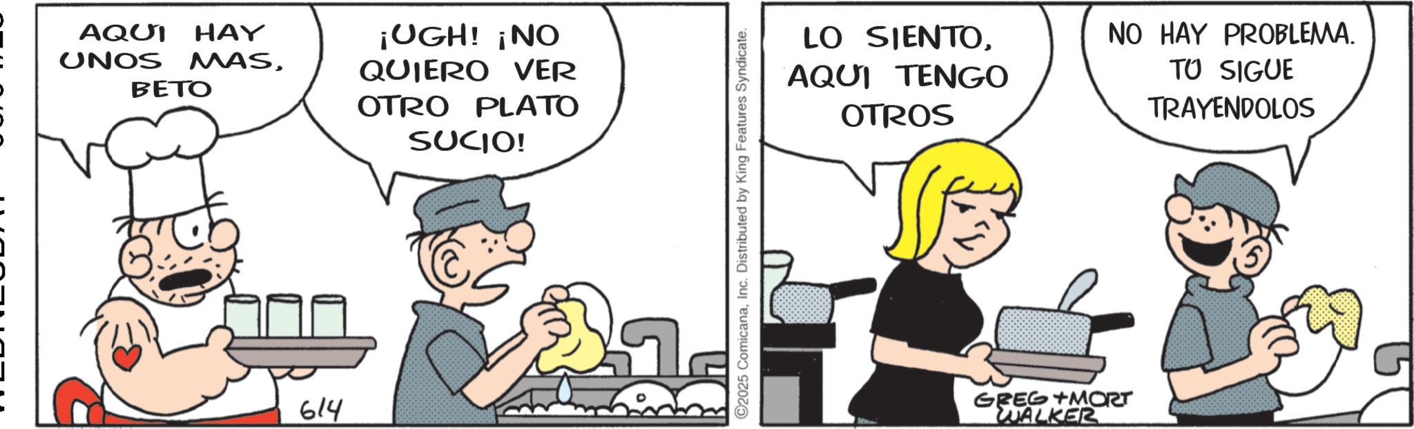Animated cartoon OCR: AQUI HAY UNOS MASBETO 614 ¡UGH! ¡NO QUIERO VER OTRO PLATO SUCIO! 2025 ComicanaInc. Distributed by King Features Syndicate. LO SIENTOAQUI TENGO OTROS NO HAY PROBLEMA. TU SIGUE TRAYENDOLOS GREG +MORT WALKER AQUI HAY UNOS MASBETO 614 ¡ UGH ! ¡ NO QUIERO VER OTRO PLATO SUCIO ! 2025 ComicanaInc. Distributed by King Features Syndicate . LO SIENTOAQUI TENGO OTROS NO HAY PROBLEMA . TU SIGUE TRAYENDOLOS GREG + MORT WALKER