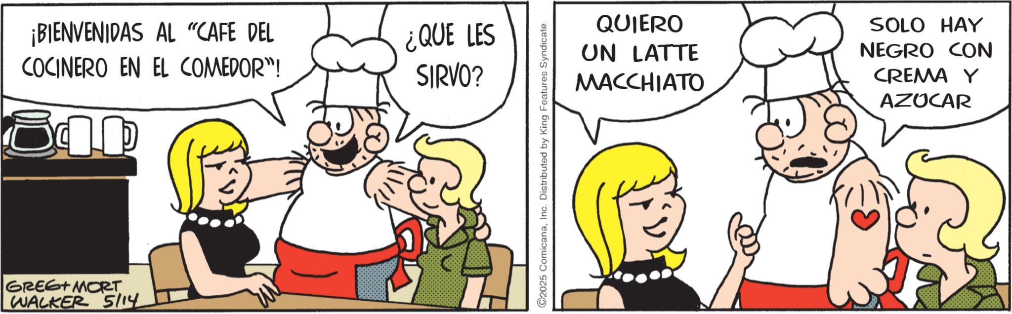 Animation OCR: ¡BIENVENIDAS AL "CAFE DEL COCINERO EN EL COMEDOR"! ¿QUE LES SIRVO? GREG MORT WALKER 5/14 2025 ComicanaInc. Distributed by King Features Syndicate. QUIERO UN LATTE MACCHIATO SOLO HAY NEGRO CON CREMA Y AZUCAR ¡ BIENVENIDAS AL " CAFE DEL COCINERO EN EL COMEDOR " ! ¿ QUE LES SIRVO ? GREG MORT WALKER 5/14 2025 ComicanaInc. Distributed by King Features Syndicate . QUIERO UN LATTE MACCHIATO SOLO HAY NEGRO CON CREMA Y AZUCAR