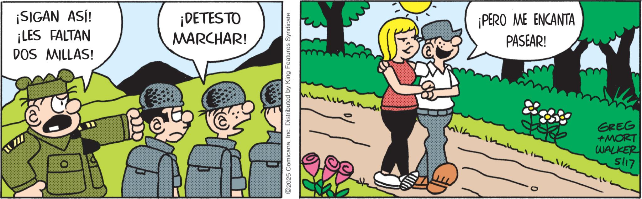 Publication OCR: ¡SIGAN ASI! ¡LES FALTAN ¡DETESTO MARCHAR! DOS MILLAS! ©2025 ComicanaInc. Distributed by King Features Syndicate. ¡PERO ME ENCANTA PASEAR! Will GREG +MORT WALKER 5/17 ¡ SIGAN ASI ! ¡ LES FALTAN ¡ DETESTO MARCHAR ! DOS MILLAS ! © 2025 ComicanaInc. Distributed by King Features Syndicate . ¡ PERO ME ENCANTA PASEAR ! Will GREG + MORT WALKER 5/17
