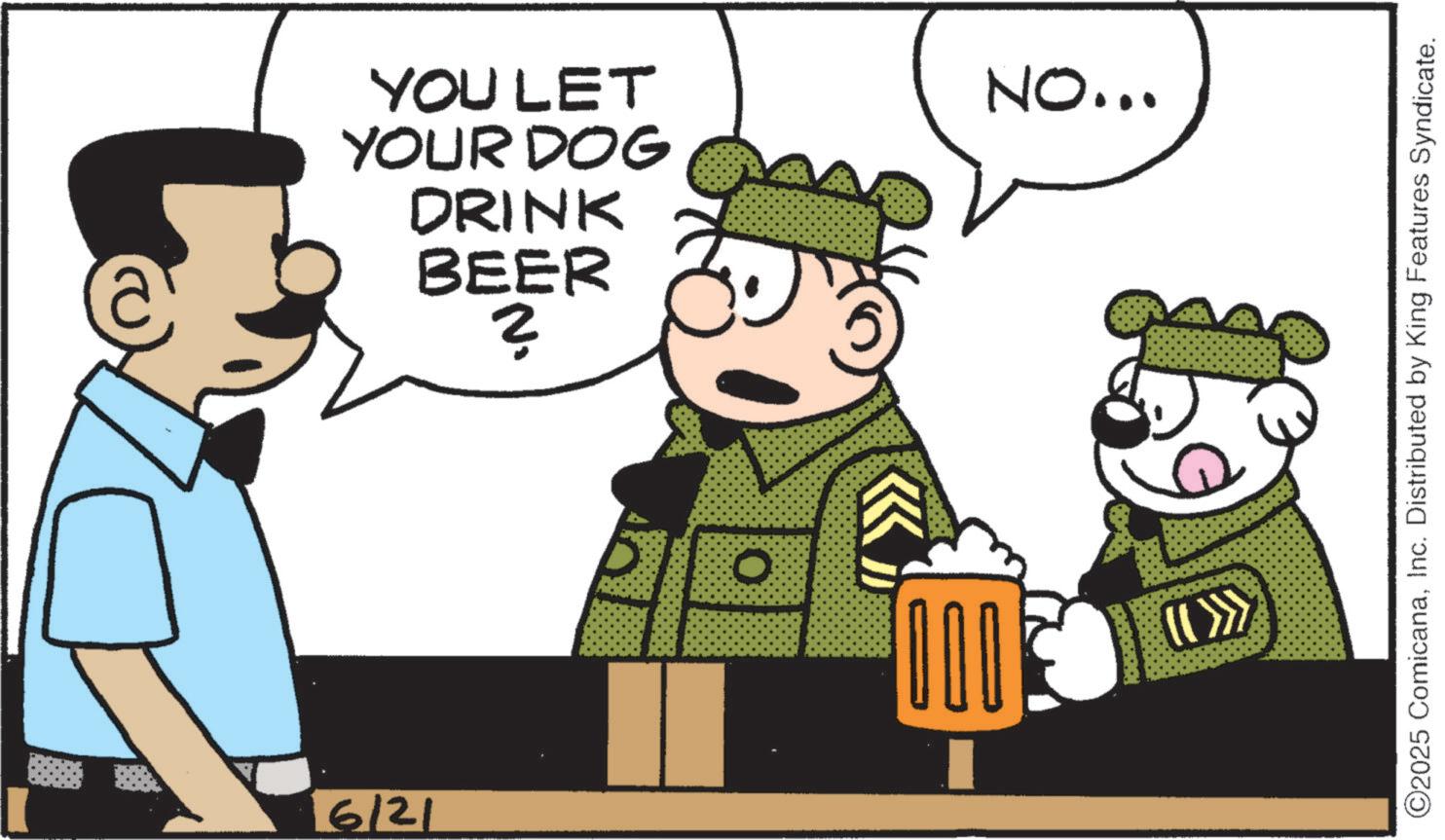 Pleased OCR: YOU LET YOUR DOG DRINK BEER 6/21 N. 0 000 NO... (( >>> ©2025 ComicanaInc. Distributed by King Features Syndicate. YOU LET YOUR DOG DRINK BEER 6/21 N. 0 000 NO ... ( ( >>> © 2025 ComicanaInc. Distributed by King Features Syndicate .