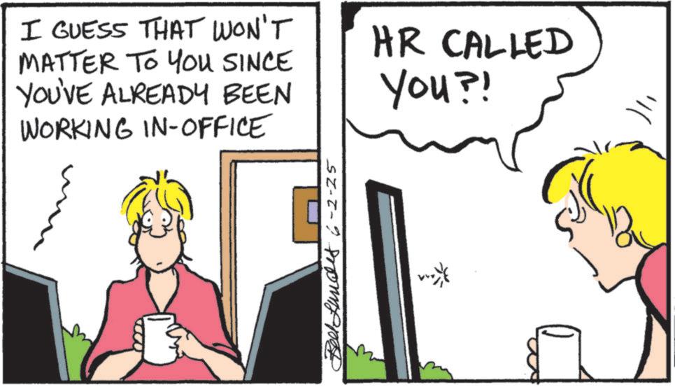 Pleased OCR: I GUESS THAT WON'T MATTER TO YOU SINCE YOU'VE ALREADY BEEN WORKING IN-OFFICE HR CALLED You?! Bend 6-2-25 I GUESS THAT WON'T MATTER TO YOU SINCE YOU'VE ALREADY BEEN WORKING IN - OFFICE HR CALLED You ?! Bend 6-2-25