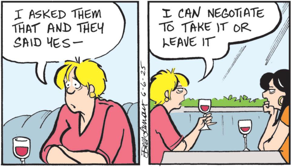 Comics OCR: I ASKED THEM THAT AND THEY SAID YES- I CAN NEGOTIATE TO TAKE IT OR LEAVE IT D Bell Ly6-6-25 ??? I ASKED THEM THAT AND THEY SAID YES- I CAN NEGOTIATE TO TAKE IT OR LEAVE IT D Bell Ly6-6-25 ???