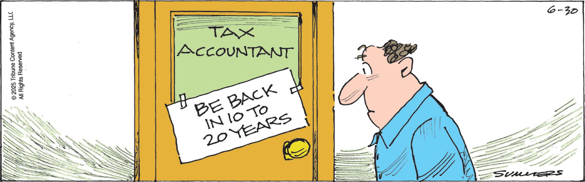 Photo caption OCR: © 2025 Tribune Content AgencyLLC All Rights Reserved TAX ACCOUNTANT BE BACK IN 10 TO 20 YEARS SUMMERS 6-30 © 2025 Tribune Content AgencyLLC All Rights Reserved TAX ACCOUNTANT BE BACK IN 10 TO 20 YEARS SUMMERS 6-30