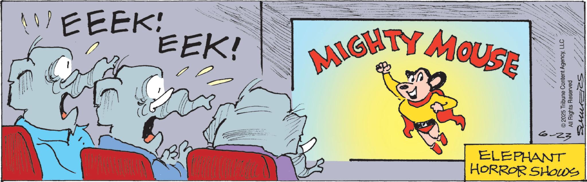 Graphic design OCR: WEEEK! EEK! MIGHTY MOUSE © 2025 Tribune Content AgencyLLC All Rights Reserved SumizZS 6-23 HORROR SHOWS ELEPHANT WEEEK ! EEK ! MIGHTY MOUSE © 2025 Tribune Content AgencyLLC All Rights Reserved SumizZS 6-23 HORROR SHOWS ELEPHANT