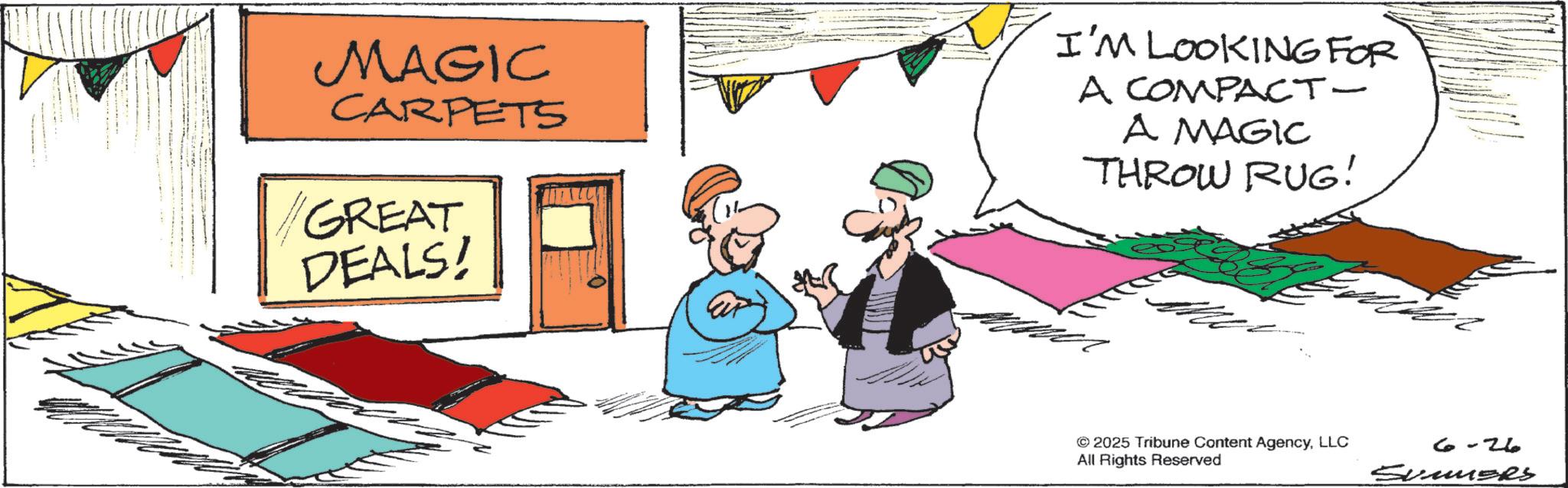 Clip art OCR: MAGIC CARPETS GREAT DEALS! I'M LOOKING FOR A COMPACT- A MAGIC THROW RUG! © 2025 Tribune Content AgencyLLC All Rights Reserved 6-26 SummeRS MAGIC CARPETS GREAT DEALS ! I'M LOOKING FOR A COMPACT- A MAGIC THROW RUG ! © 2025 Tribune Content AgencyLLC All Rights Reserved 6-26 SummeRS