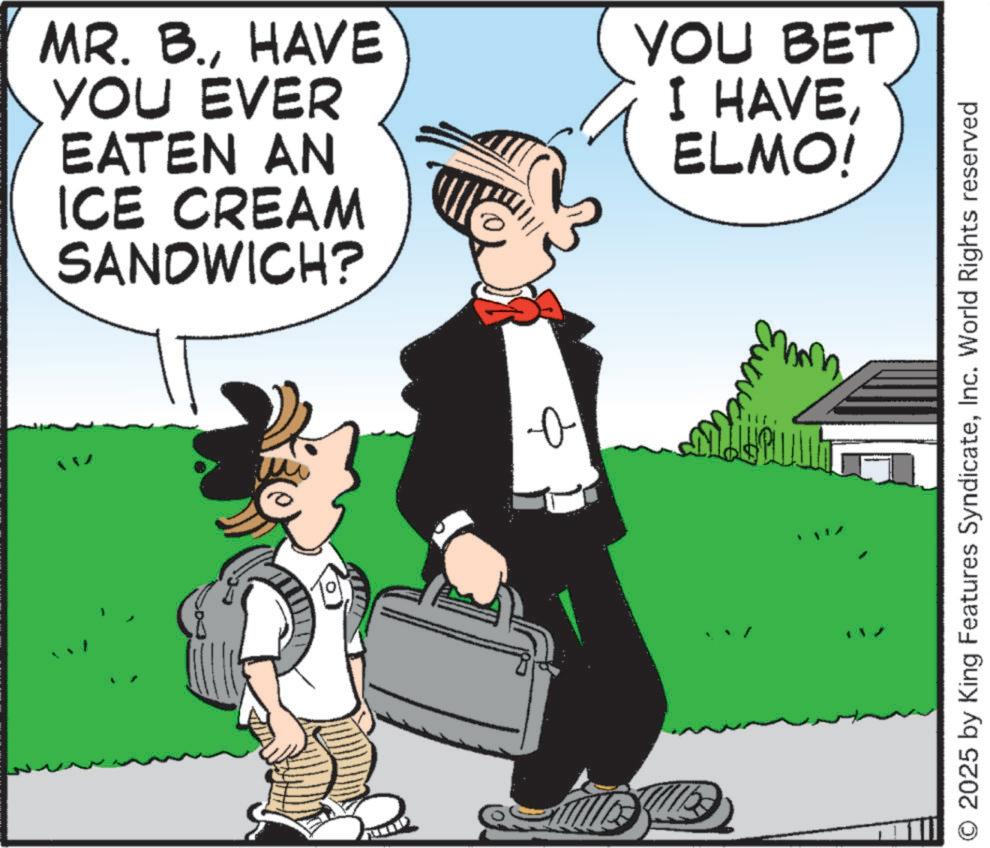Comics OCR: MR. B.HAVE YOU EVER EATEN AN ICE CREAM SANDWICH? YOU BET I HAVEELMO! ? 2025 by King Features SyndicateInc. World Rights reserved MR . B.HAVE YOU EVER EATEN AN ICE CREAM SANDWICH ? YOU BET I HAVEELMO ! ? 2025 by King Features SyndicateInc. World Rights reserved
