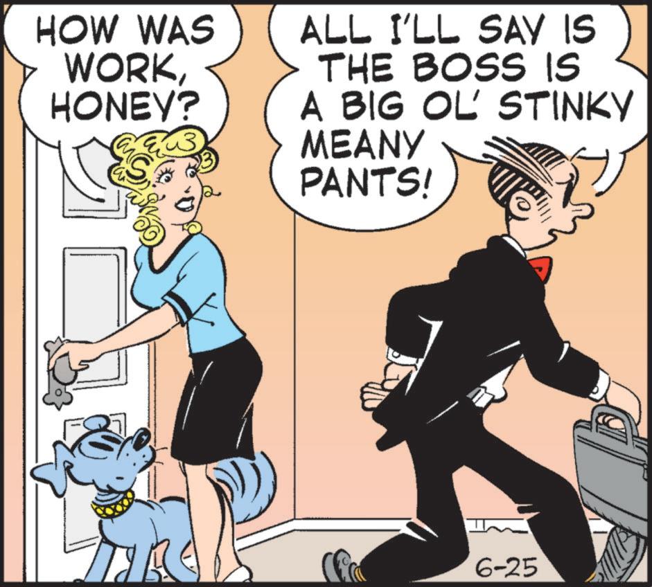 Animated cartoon OCR: HOW WAS WORKHONEY? S ALL I'LL SAY IS THE BOSS IS A BIG OL' STINKY MEANY PANTS! 6-25 HOW WAS WORKHONEY ? S ALL I'LL SAY IS THE BOSS IS A BIG OL ' STINKY MEANY PANTS ! 6-25