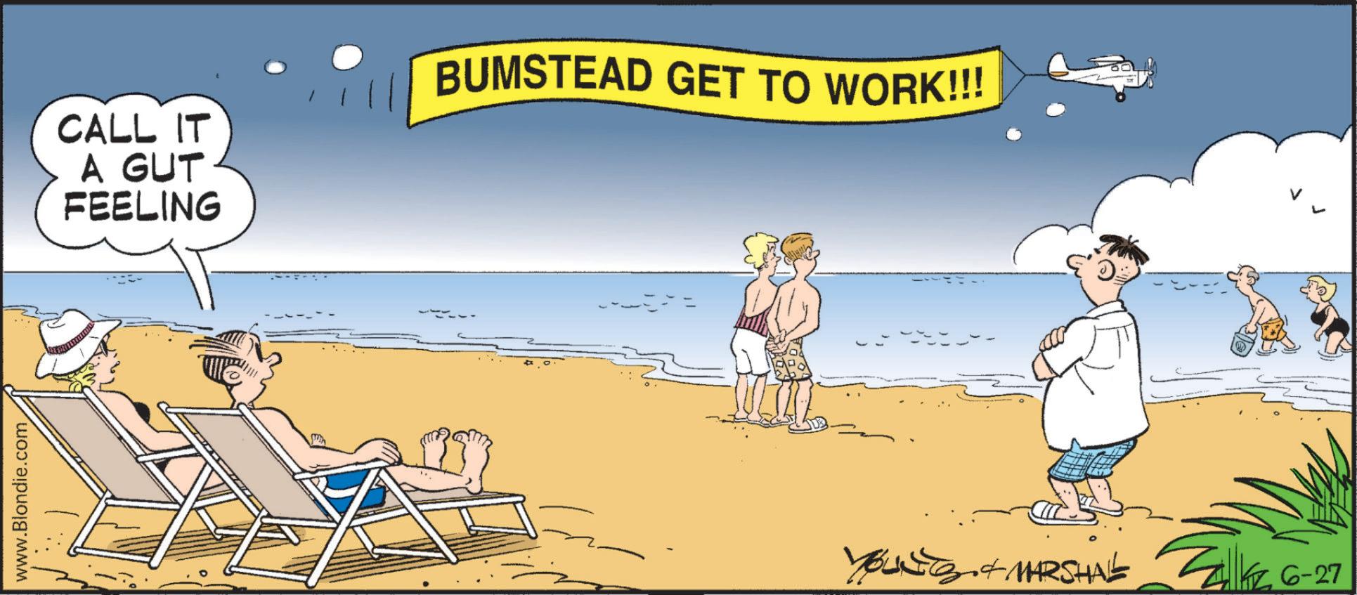 Comics OCR: www.Blondie.com CALL IT A GUT FEELING BUMSTEAD GET TO WORK!!! Young & MARSHAL 6-27 www.Blondie.com CALL IT A GUT FEELING BUMSTEAD GET TO WORK !!! Young & MARSHAL 6-27