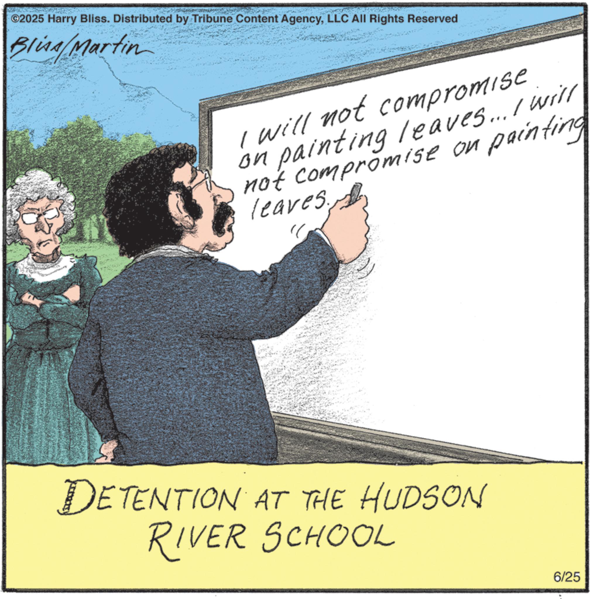 Photo caption OCR: ©2025 Harry Bliss. Distributed by Tribune Content AgencyLLC All Rights Reserved Blisa/Martin I will not compromise on painting leaves... I with not compromise on paintin leaves DETENTION AT THE HUDSON RIVER SCHOOL 6/25 © 2025 Harry Bliss . Distributed by Tribune Content AgencyLLC All Rights Reserved Blisa / Martin I will not compromise on painting leaves ... I with not compromise on paintin leaves DETENTION AT THE HUDSON RIVER SCHOOL 6/25