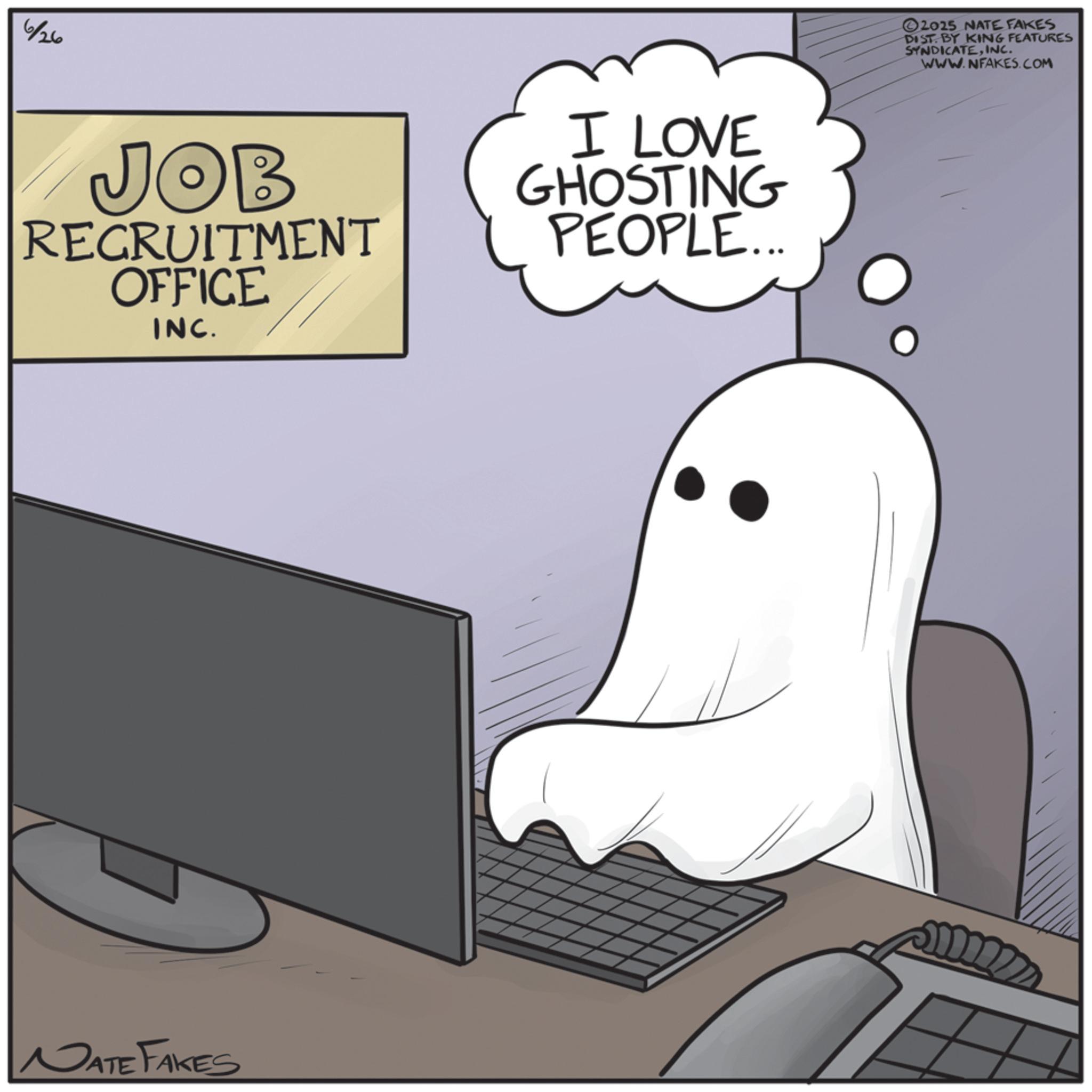 Photo caption OCR: 6/26 JOB RECRUITMENT OFFICE INC. I LOVE GHOSTING PEOPLE... NATE FAKES 2025 NATE FAKES DIST. BY KING FEATURES SYNDICATEINC. WWW.NFAKES.COM 6/26 JOB RECRUITMENT OFFICE INC . I LOVE GHOSTING PEOPLE ... NATE FAKES 2025 NATE FAKES DIST . BY KING FEATURES SYNDICATEINC . WWW.NFAKES.COM