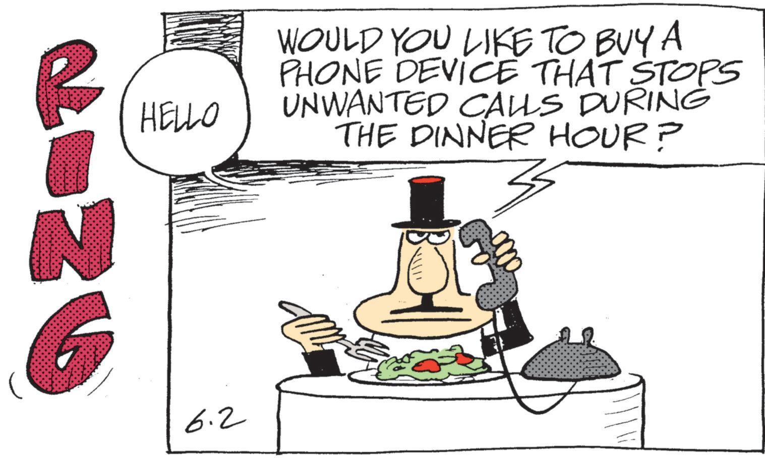 Fictional character OCR: N 20 G HELLO 6.2 WOULD YOU LIKE TO BUY A PHONE DEVICE THAT STOPS UNWANTED CALLS DURING THE DINNER HOUR? 3 N 20 G HELLO 6.2 WOULD YOU LIKE TO BUY A PHONE DEVICE THAT STOPS UNWANTED CALLS DURING THE DINNER HOUR ? 3