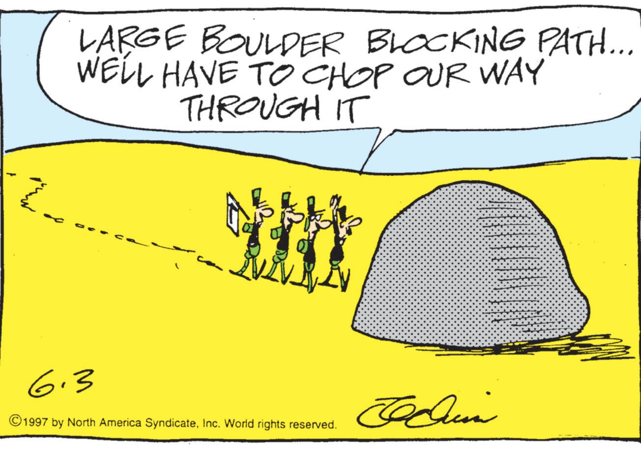 Sketch OCR: Ž LARGE BOULDER BLOCKING PATH... WELL HAVE TO CHOP OUR WAY THROUGH IT 6.3 ©1997 by North America SyndicateInc. World rights reserved. Jedin Ž LARGE BOULDER BLOCKING PATH ... WELL HAVE TO CHOP OUR WAY THROUGH IT 6.3 © 1997 by North America SyndicateInc. World rights reserved . Jedin