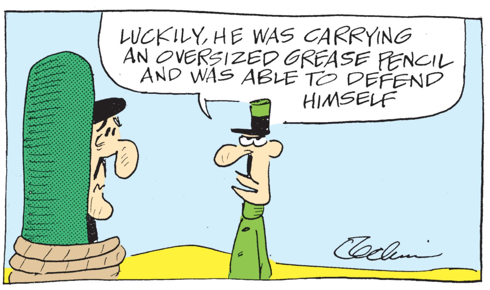 Animated cartoon OCR: LUCKILYHE WAS CARRYING AN OVERSIZED GREASE PENCIL AND WAS ABLE TO DEFEND HIMSELF S Cochini LUCKILYHE WAS CARRYING AN OVERSIZED GREASE PENCIL AND WAS ABLE TO DEFEND HIMSELF S Cochini
