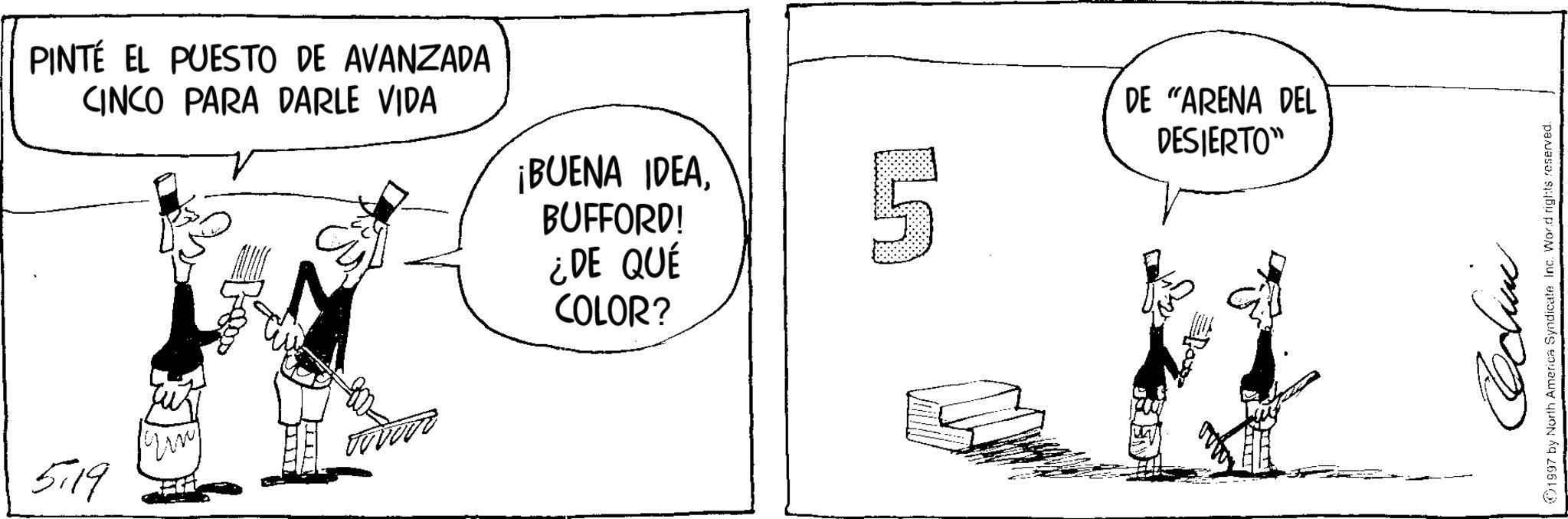 Fictional character OCR: PINTÉ EL PUESTO DE AVANZADA CINCO PARA DARLE VIDA ¡BUENA IDEABUFFORD! ¿DE QUÉ COLOR? 519 5 DE "ARENA DEL DESIERTO" ??? 1997 by North America Syndicate Inc. Word rights reserved. PINTÉ EL PUESTO DE AVANZADA CINCO PARA DARLE VIDA ¡ BUENA IDEABUFFORD ! ¿ DE QUÉ COLOR ? 519 5 DE " ARENA DEL DESIERTO " ??? 1997 by North America Syndicate Inc. Word rights reserved .