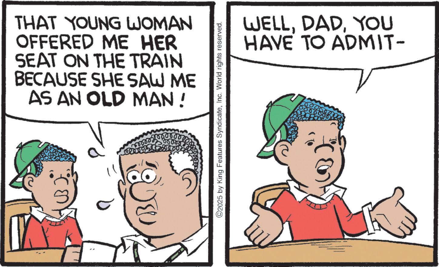 Photo caption OCR: THAT YOUNG WOMAN OFFERED ME HER SEAT ON THE TRAIN BECAUSE SHE SAW ME AS AN OLD MAN! 00002 ©2025 by King Features SyndicateInc. World rights reserved. WELLYOU HAVE TO ADMIT- THAT YOUNG WOMAN OFFERED ME HER SEAT ON THE TRAIN BECAUSE SHE SAW ME AS AN OLD MAN ! 00002 © 2025 by King Features SyndicateInc. World rights reserved . WELLYOU HAVE TO ADMIT-